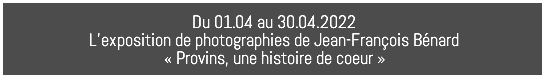Du 01.04 au 30.04.2022 L’exposition de photographies de Jean-François Bénard « Provins, une histoire de coeur »